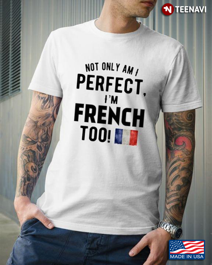 Not Only Am I Perfect I'm French Too French Flag