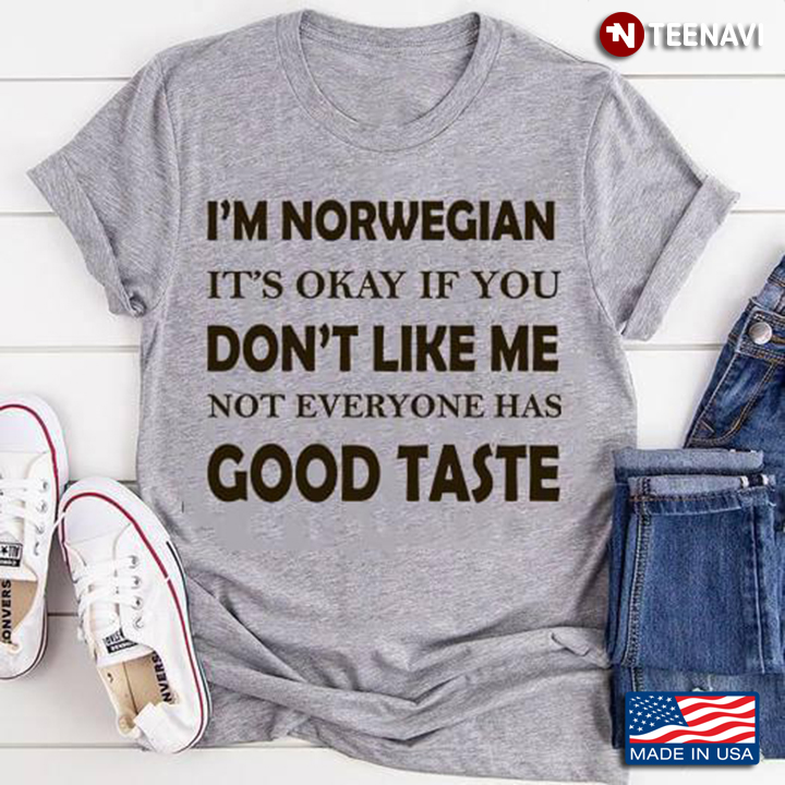 I'm Norwegian It's Okay If You Don't Like Me Not Everyone Has Good Taste