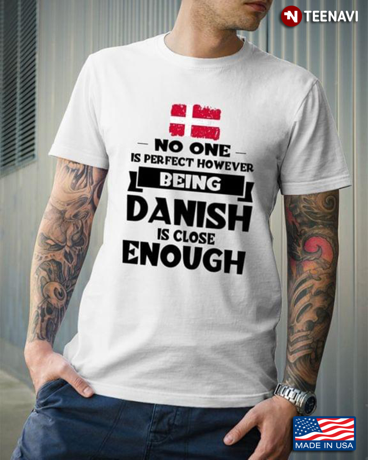 No One Is Perfect However Being Danish Is Close Enough Danish Flag