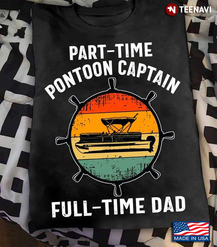 Vintage Part Time Pontoon Captain Full Time Dad For Father's Day