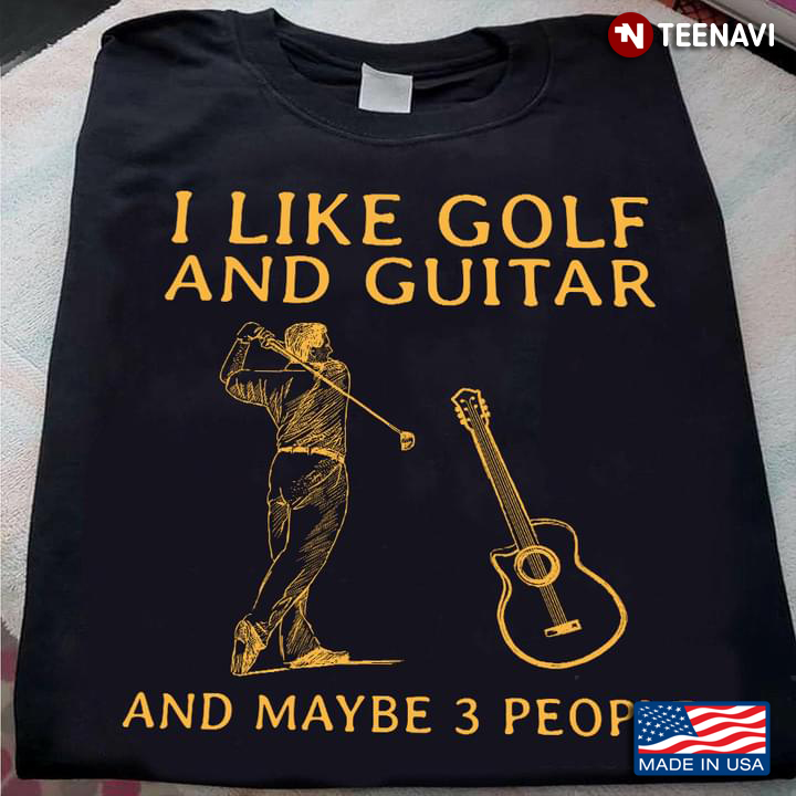 I Like Golf And Guitar And Maybe 3 People