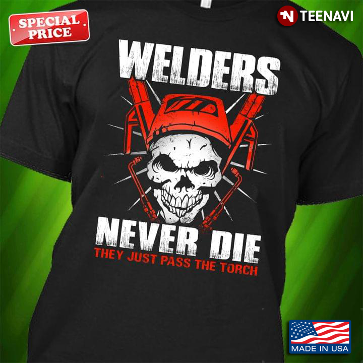 Welders Never Die They Just Pass The Torch Skull