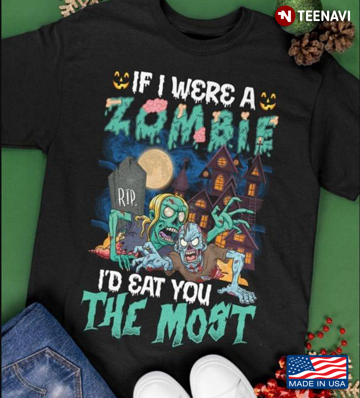 If I Were A Zombie I'd Eat You The Most For Halloween
