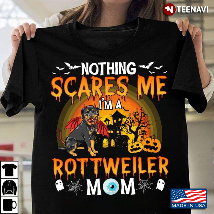Nothing Scares Me I'm A Rottweiler Mom For Halloween