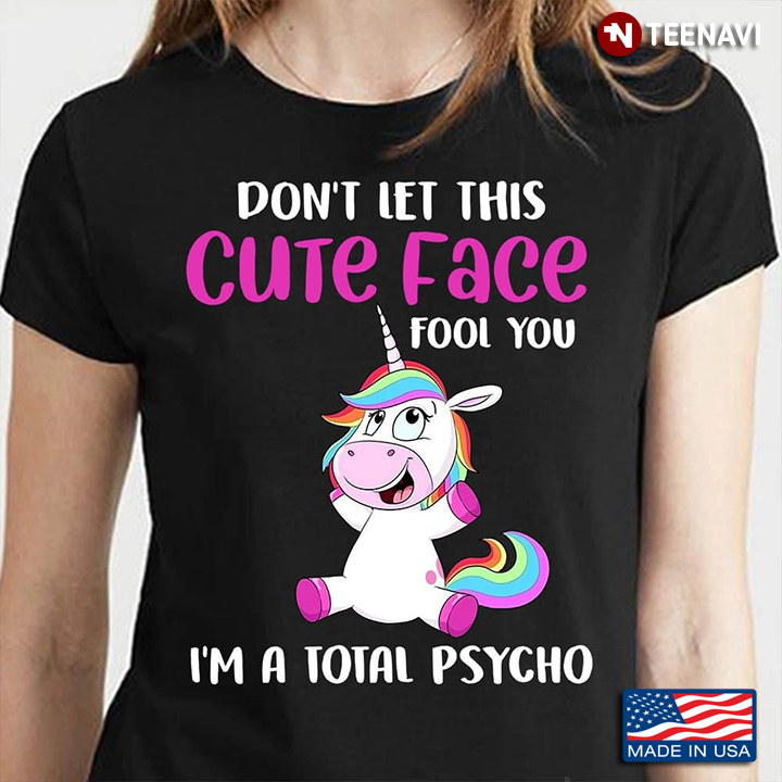 Unicorn Don't Let This Cute Face Fool You I'm A Total Psycho