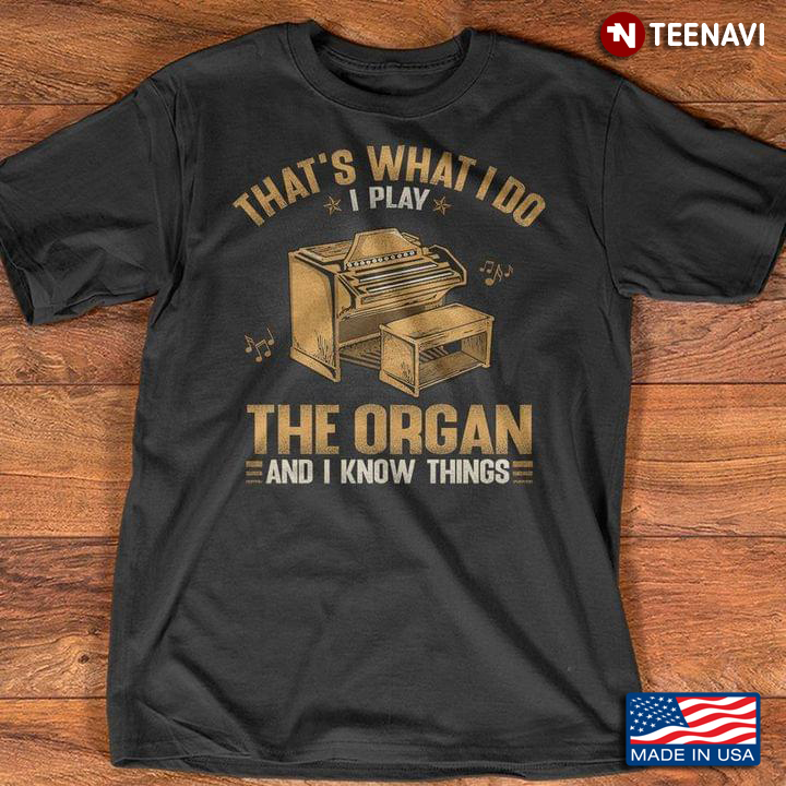That's What I Do I Play The Organ And I Know Things For Organ Lover