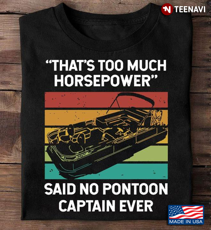 Vintage That's Too Much Horsepower Said No Pontoon Captain Ever