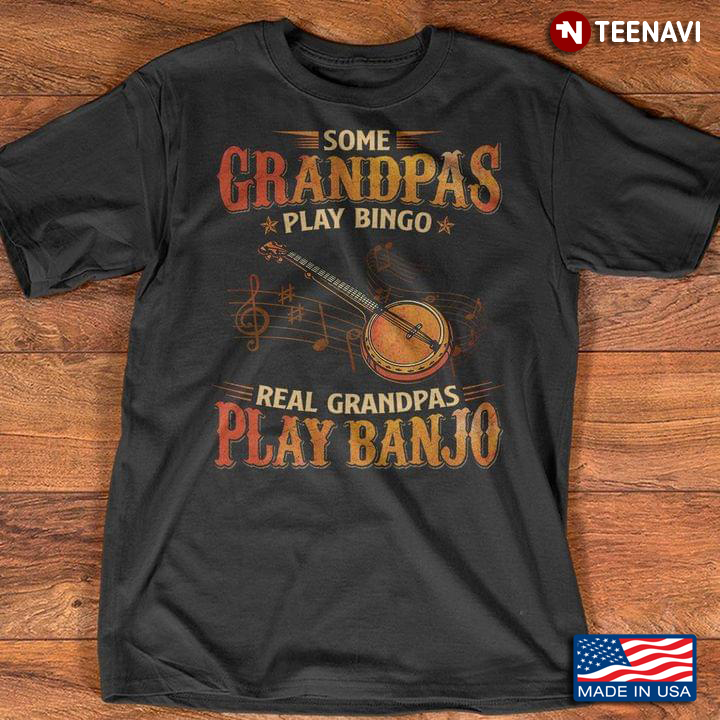 Some Grandpas Play Bingo Real Grandpas Play Banjo