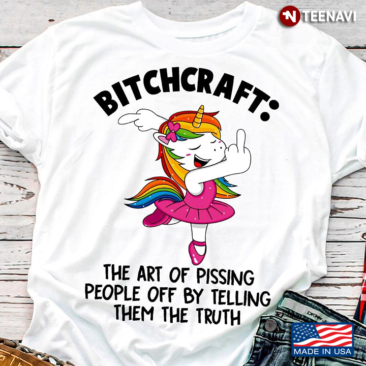 Unicorn Ballet Bitchcraft The Art Of Pissing People Off By Telling Them The Truth T-Shirt
