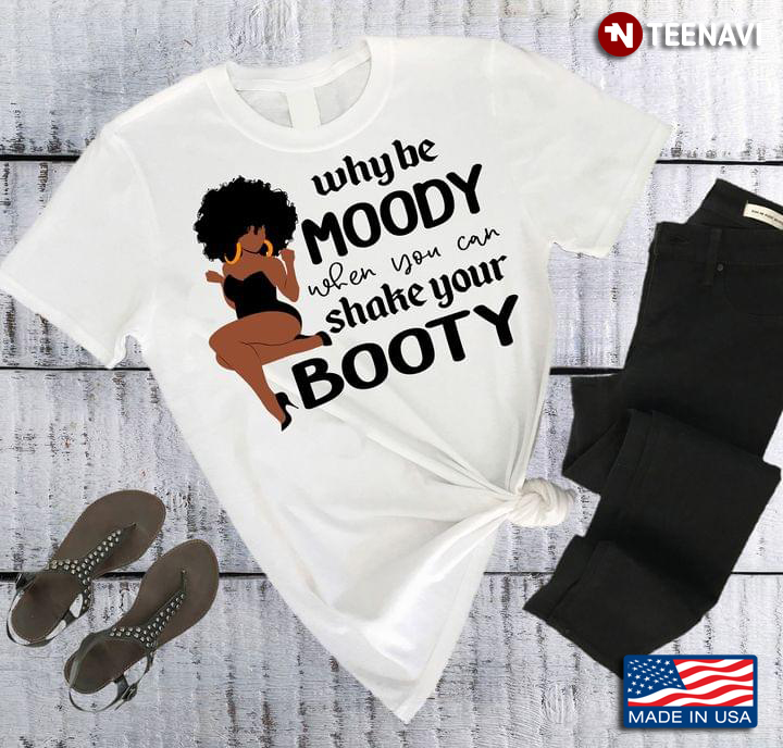 Black Woman Why Be Moody When You Can Shake Your Booty