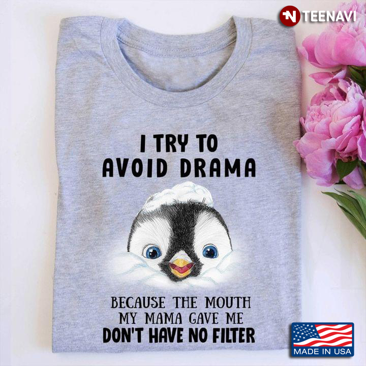 Penguin I Try To Avoid Drama Because The Mouth My Mama Gave Me Don’t Have No Filter