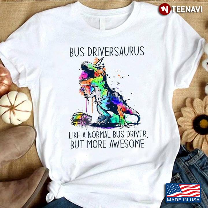 Bus Driversaurus Like A Normal Bus Driver But More Awesome