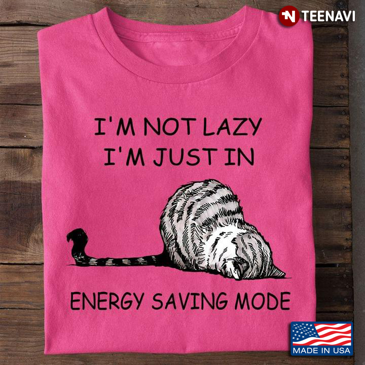 Cat I'm Not Lazy I'm Just In Energy Saving Mode For Cat Lover