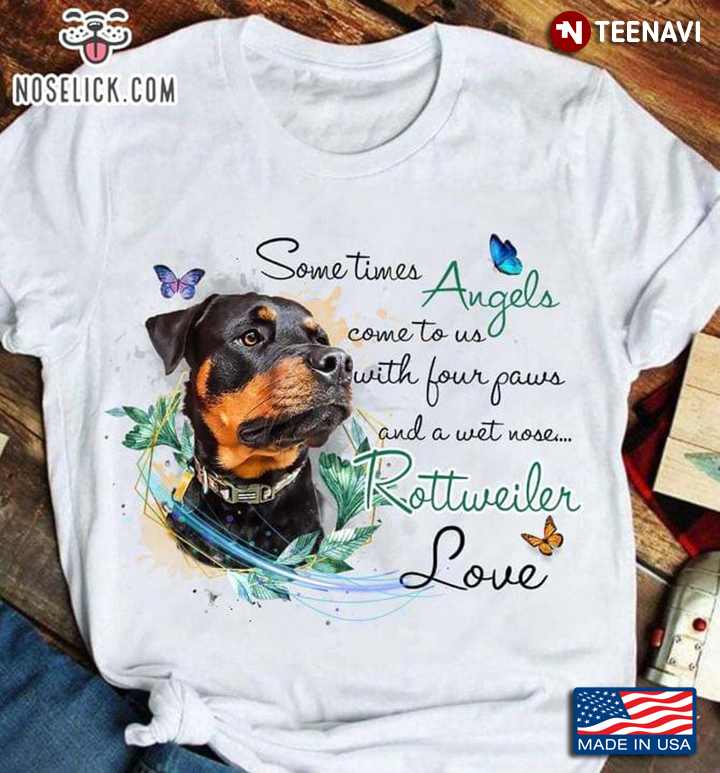 Sometimes Angels Come To Us With Four Paws And A Wet Nose Rottweiler Love For Dog Lover