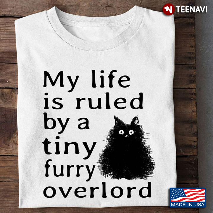 My Life Is Ruled By A Tiny Furry Overlord Funny Black Cat For Cat Lover