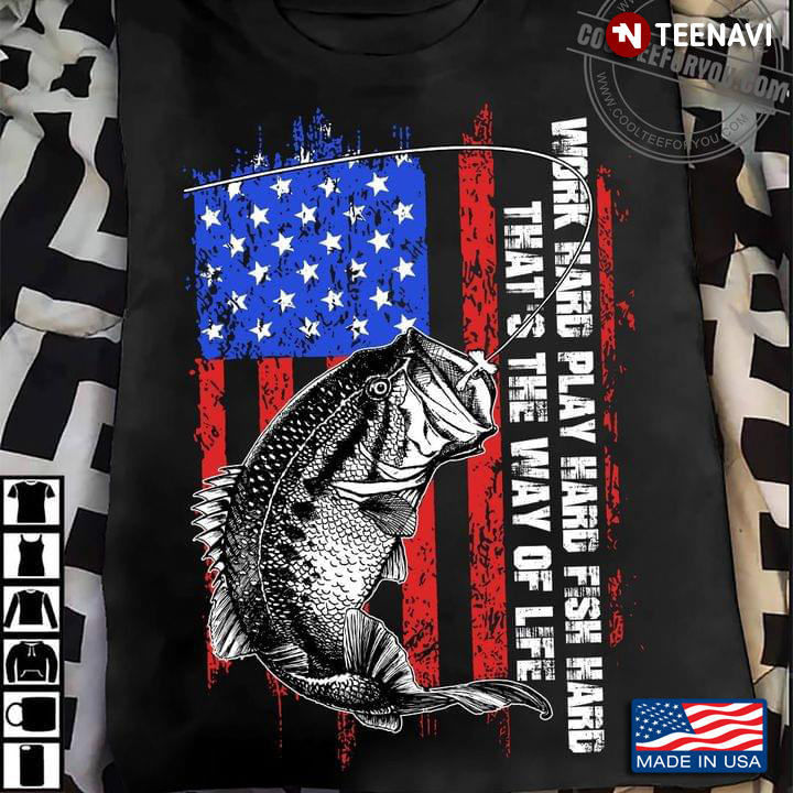 Work Hard Play Hard Fish Hard That's The Way Of Life American Flag For Fishing Lover