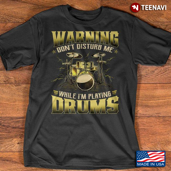 Warning Don't Disturb Me While I'm Playing Drums For Drums Lover