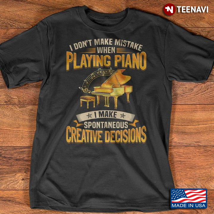 I Don't Make Mistake When Playing Piano I Make Spontaneous Creative Decisions For Piano Lover