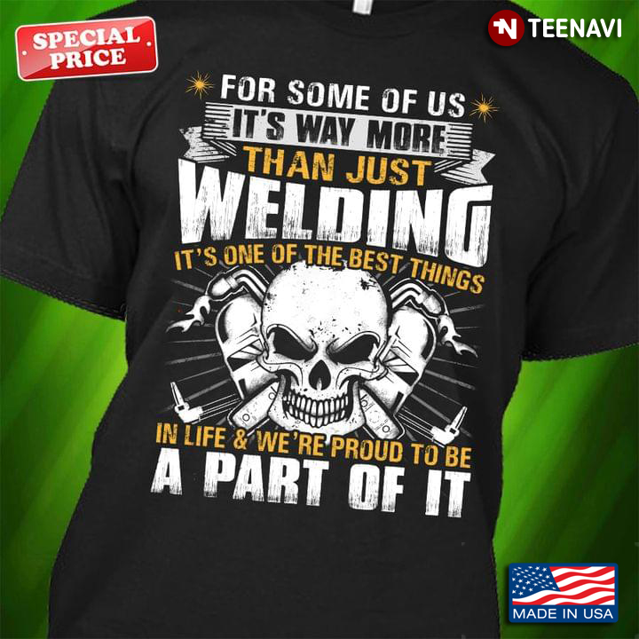 For Some Of Us It's Way More Than Just Welding It's One Of The Best Things In Life For Welder