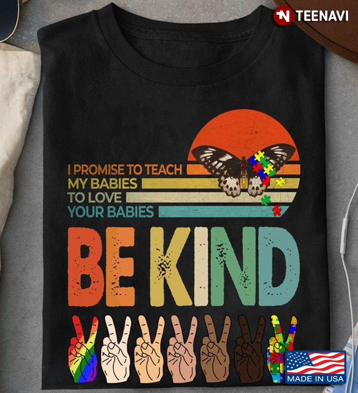 Vintage I Promise To Teach My Babies To Love Your Babies Be Kind LGBT Black Autism