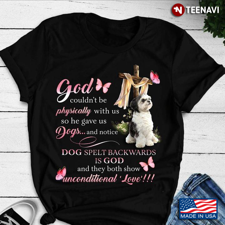 Shih Tzu God Couldn't Be Physically With Us So He Gave Us Dogs And Notice Dog Spelt Backwards Is God