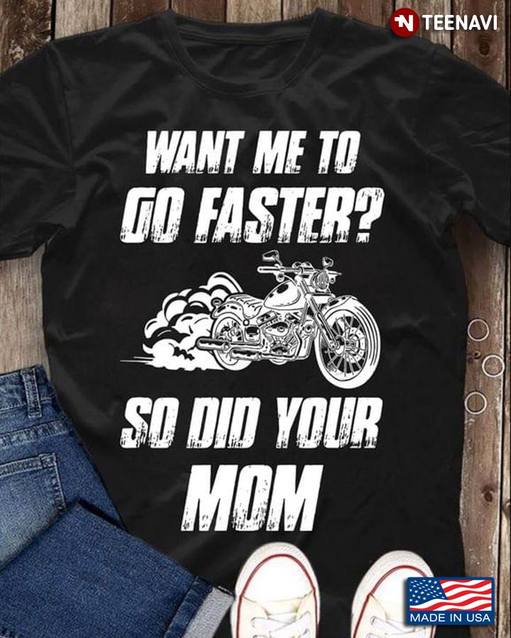 Want Me To Go Faster So Did Your Mom For Motorcycle Lover