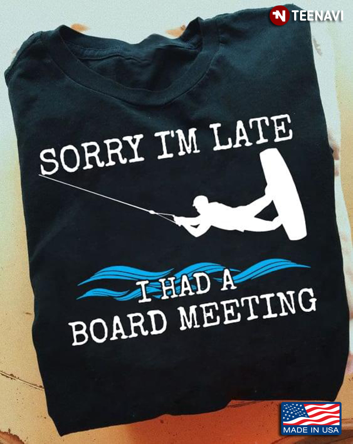 Wakeboarding Sorry I'm Late I Had A Board Meeting