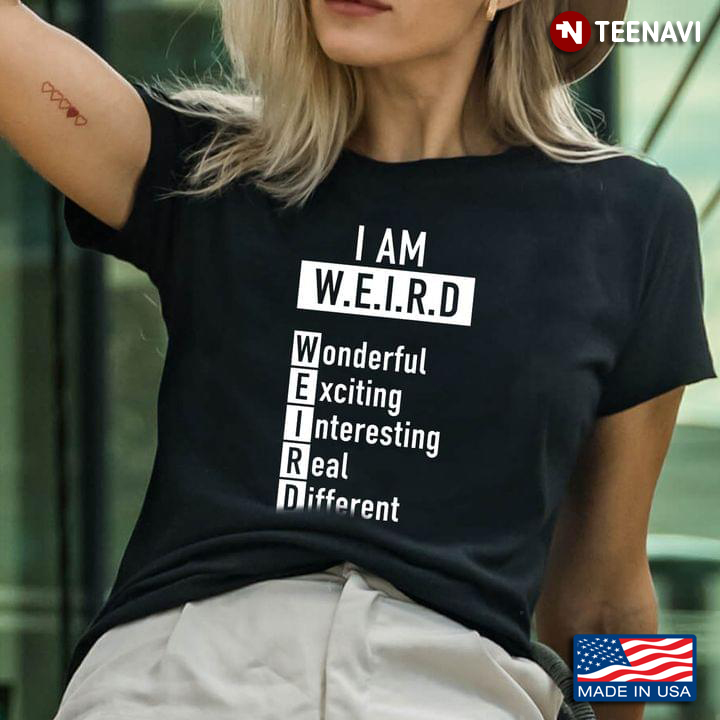 I Am Weird Wonderful Exciting Interesting Real Different
