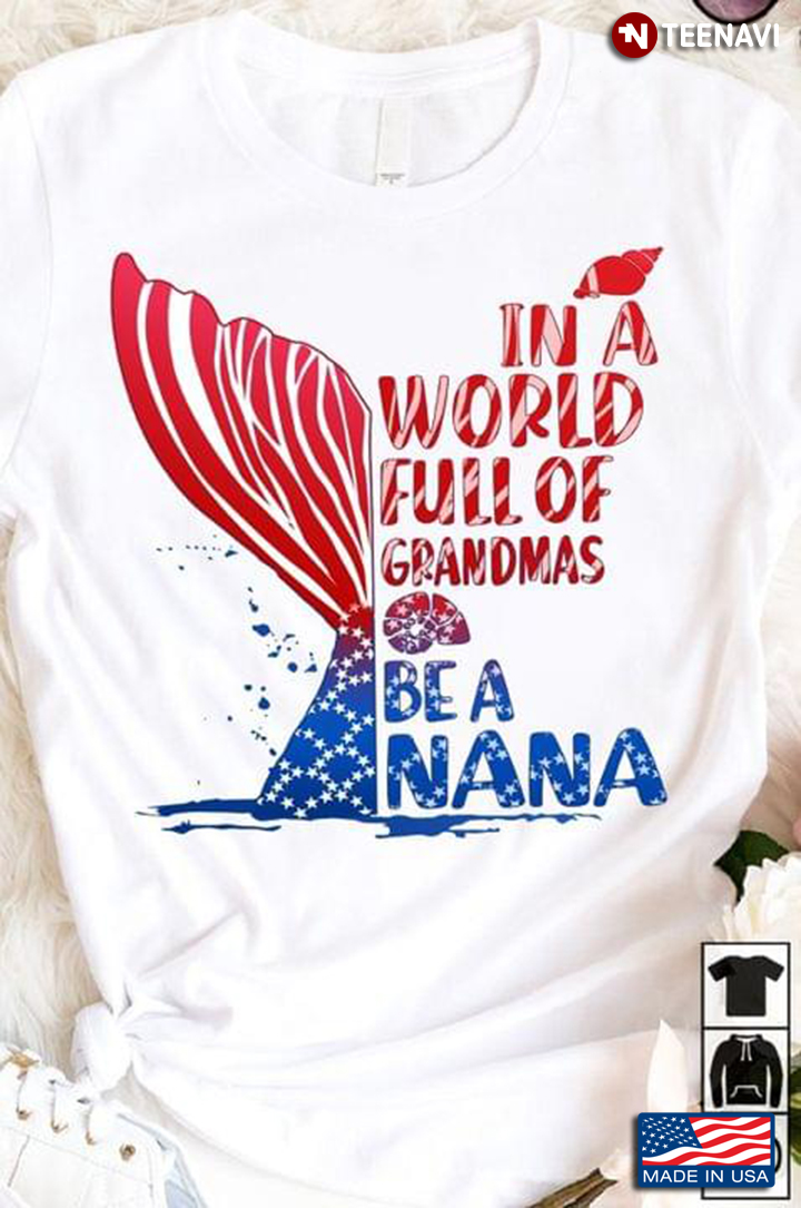 In A World Full Of Grandmas Be A Nana Seashell And Mermaid