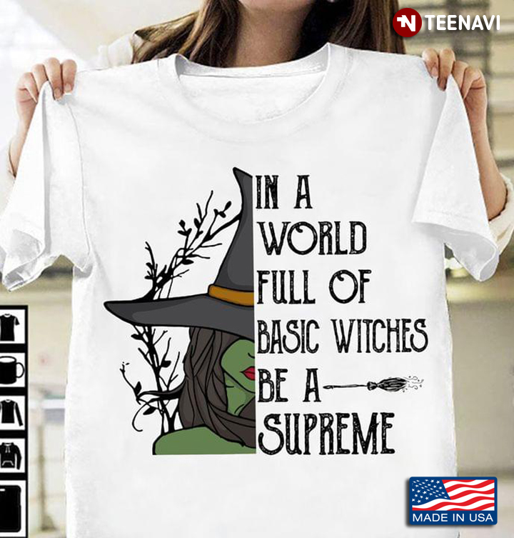 In A World Full Of Basic Witches Be A Supreme For Halloween