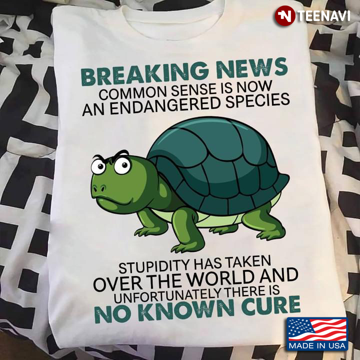 Turtle Breaking News Common Sense Is Now An Endangered Species Stupidity Has Taken Over The World