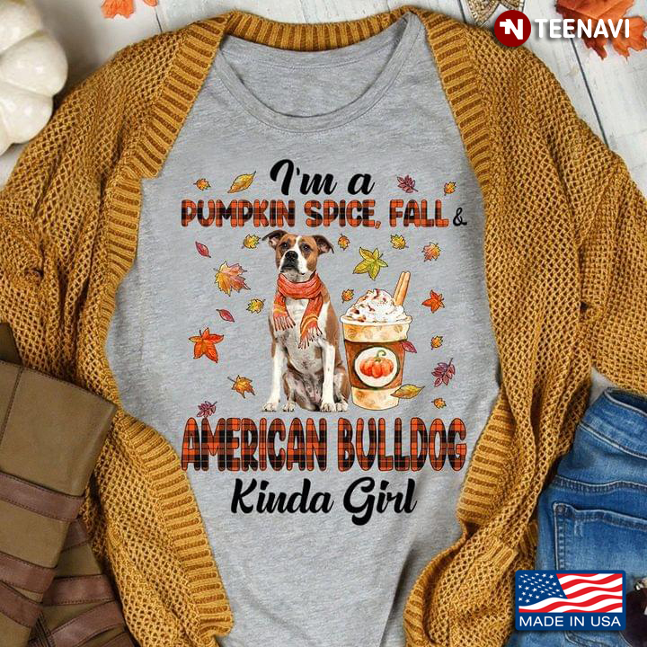 I'm A Pumpkin Spice Fall And American Bulldog Kinda Girl