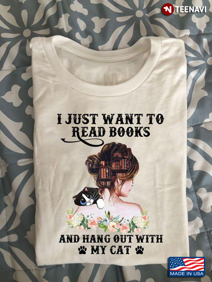 I Just Want To Read Books And Hang Out With My Cat For Book And Cat Lover