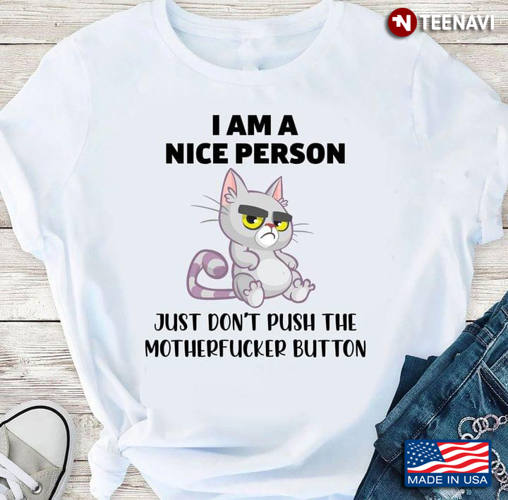 Funny Cat I Am A Nice Person Just Don't Push The Motherfucker Button