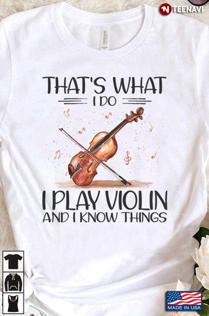 That's What I Do I Play Violin And I Know Things For Violin Lover
