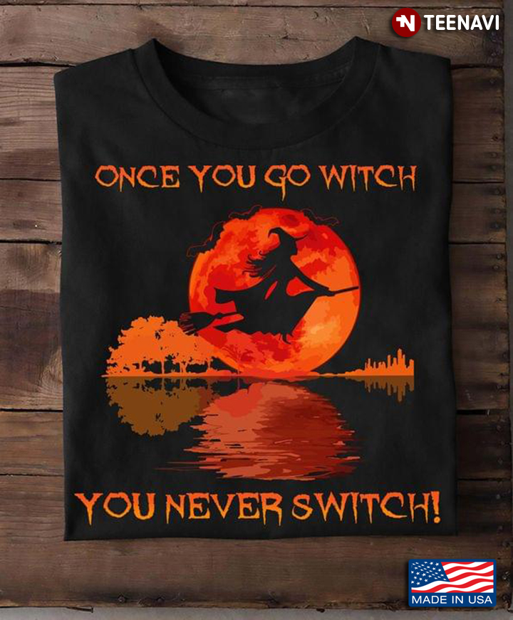 Once You Go Witch You Never Switch For Halloween
