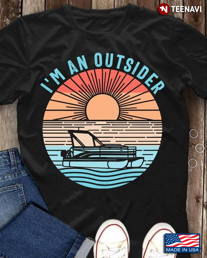 Vintage I'm An Outsider Pontoon Boat For Pontooning Lover