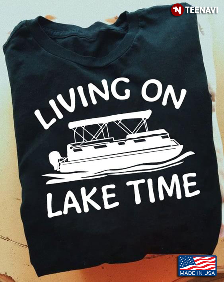 Living On Lake Time Pontoon Boat For Pontooning Lover
