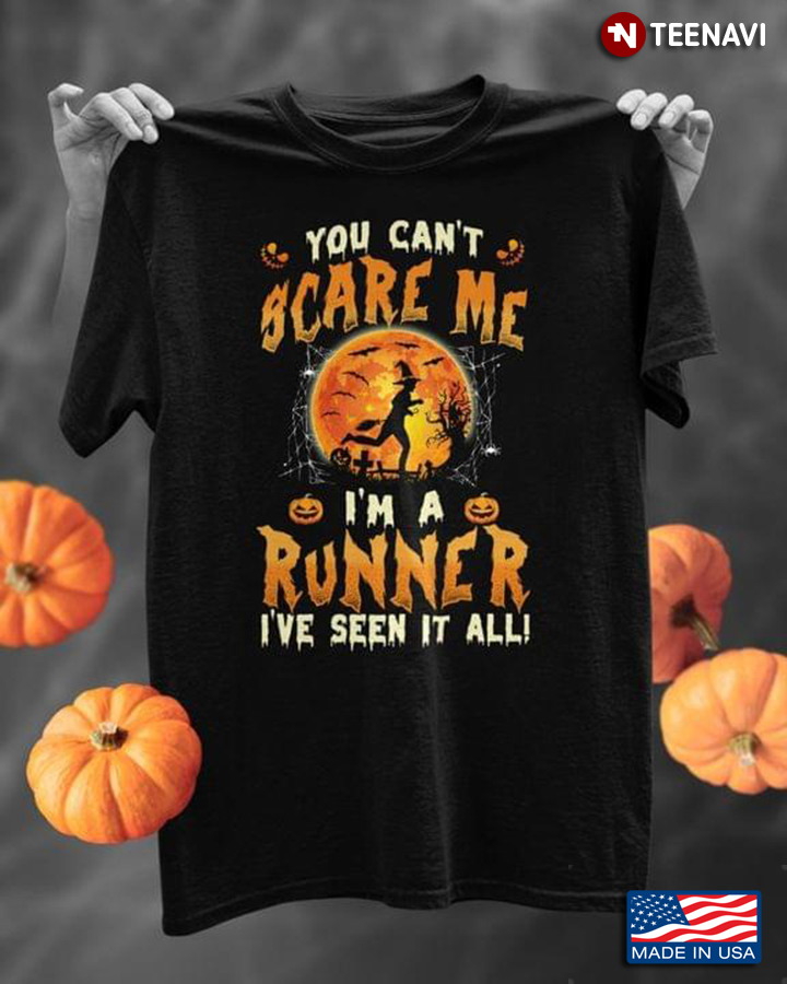 You Can't Scare Me I'm A Runner I've Seen It All Witch For Halloween