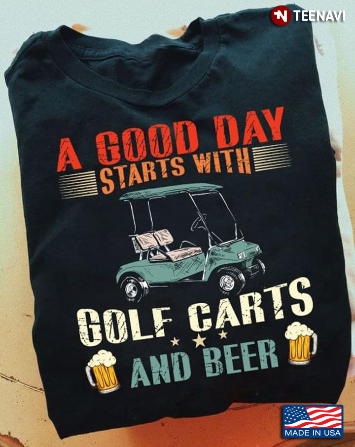 A Good Day Starts With Golf Carts And Beer For Golf And Beer Lover