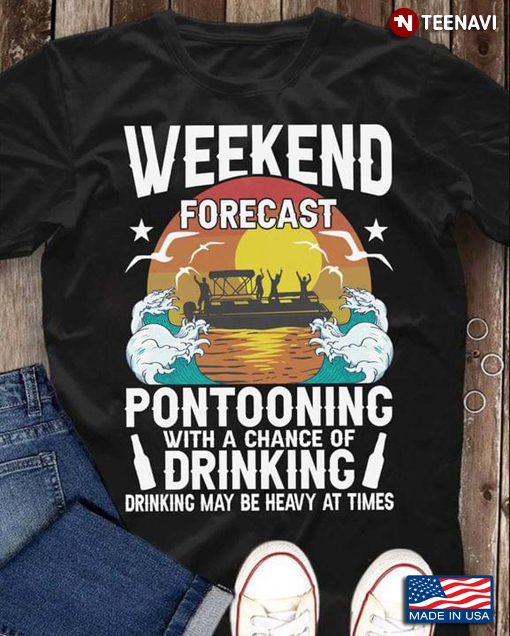 Weekend Forecast Pontooning With A Chance Of Drinking Drinking Maybe Heavy At Times