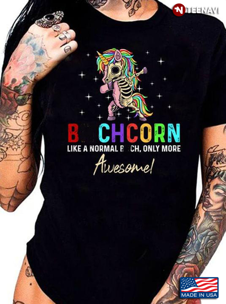 Bitchcorn Like A Normal Bitch Only More Awesome