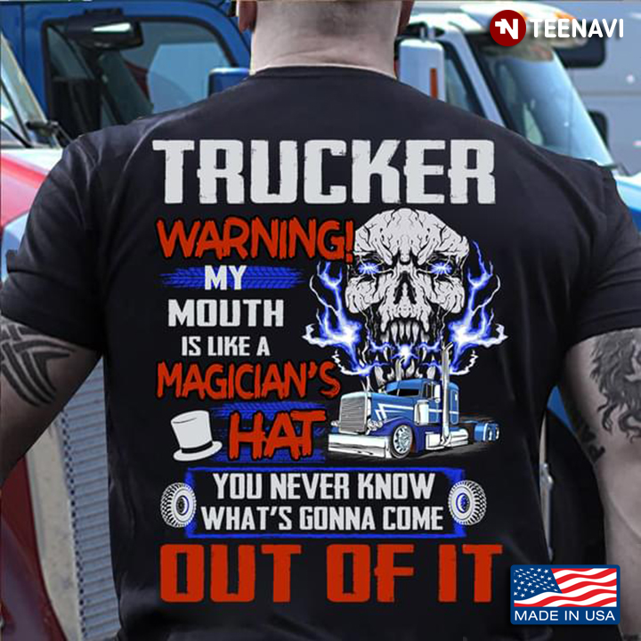 Trucker Warning My Mouth Is Like A Magician's Hat You Never Know What's Gonna Come Out Of It