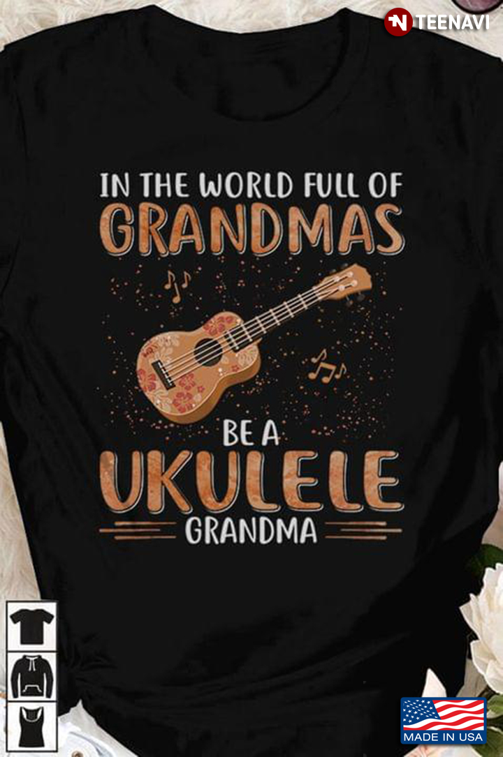 In The World Full Of Grandmas Be A Ukulele Grandma For Ukulele Lover