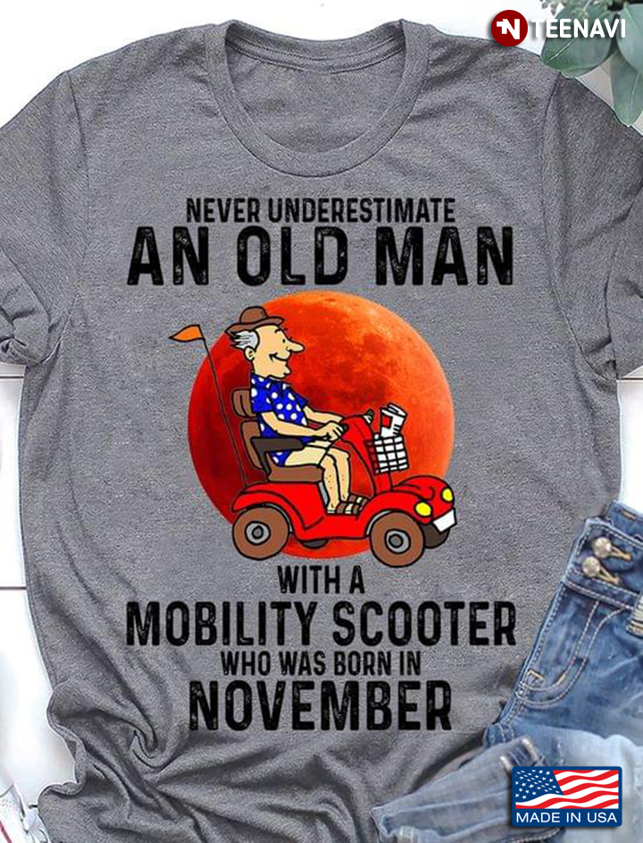 Never Underestimate An Old Man With A Mobility Scooter Who Was Born In November