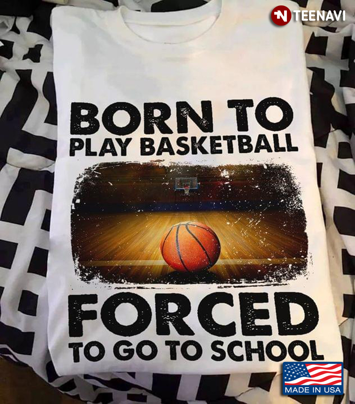Born To Play Basketball Forced To Go To School For Basketball Lover