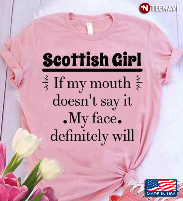 Scottish Girl If My Mouth Doesn't Say It My Face Definitely Will