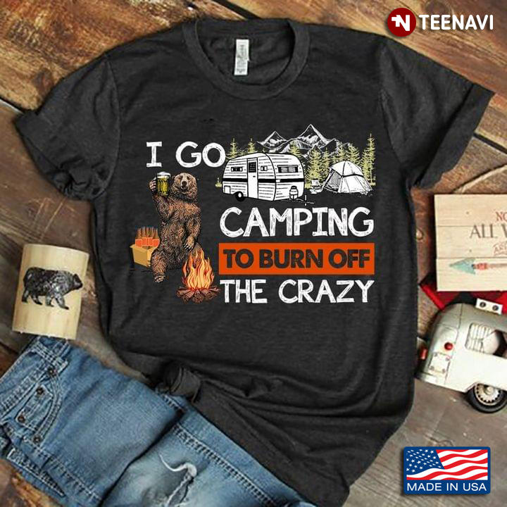 I Go Camping To Burn Off The Crazy Bear With Beer For Camper