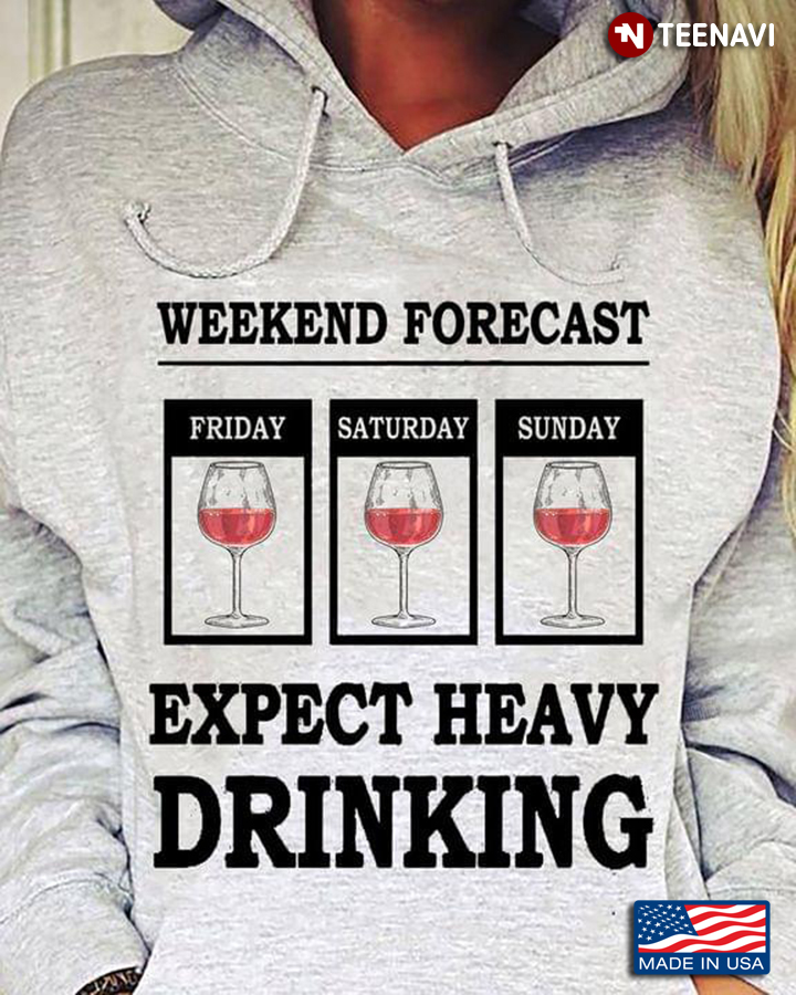 Weekend Forecast Expect Heavy Drinking Wine For Alcohol Lover