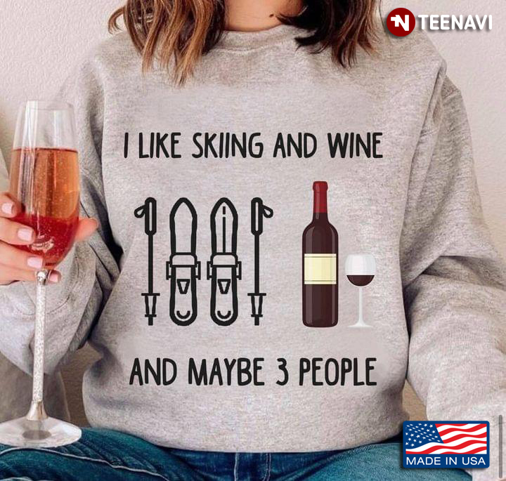 I Like Skiing And Wine And Maybe 3 People